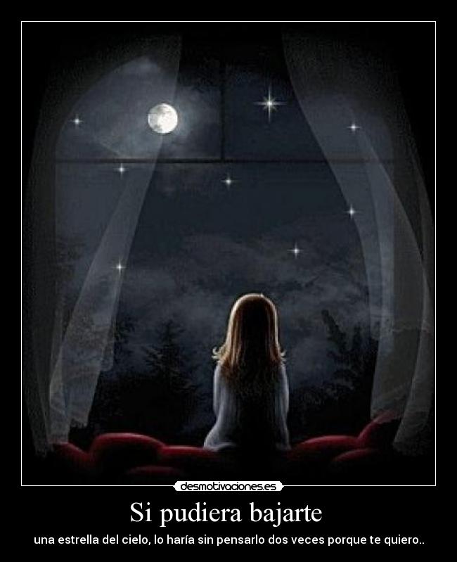 Si pudiera bajarte  - una estrella del cielo, lo haría sin pensarlo dos veces porque te quiero..
