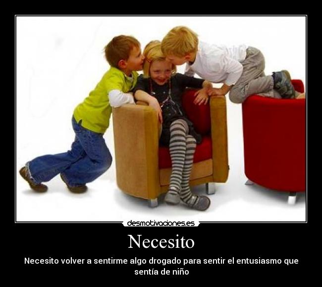 Necesito - Necesito volver a sentirme algo drogado para sentir el entusiasmo que sentía de niño