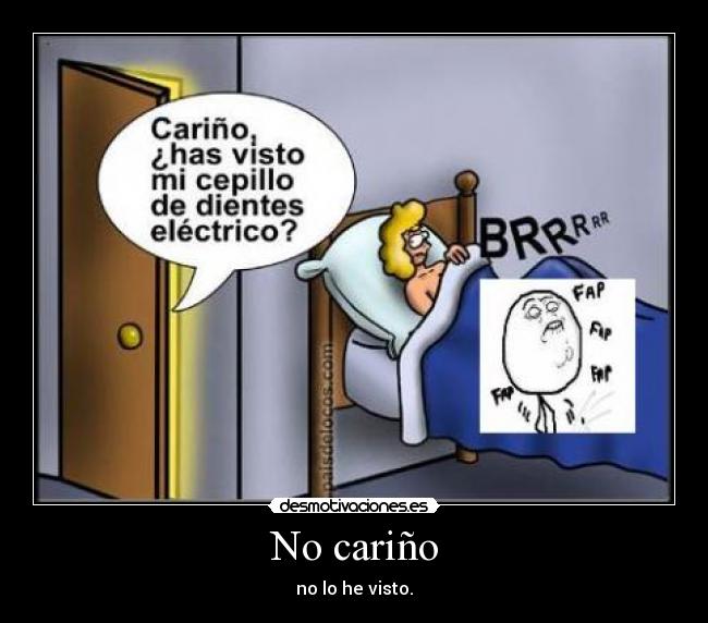 No cariño - no lo he visto.