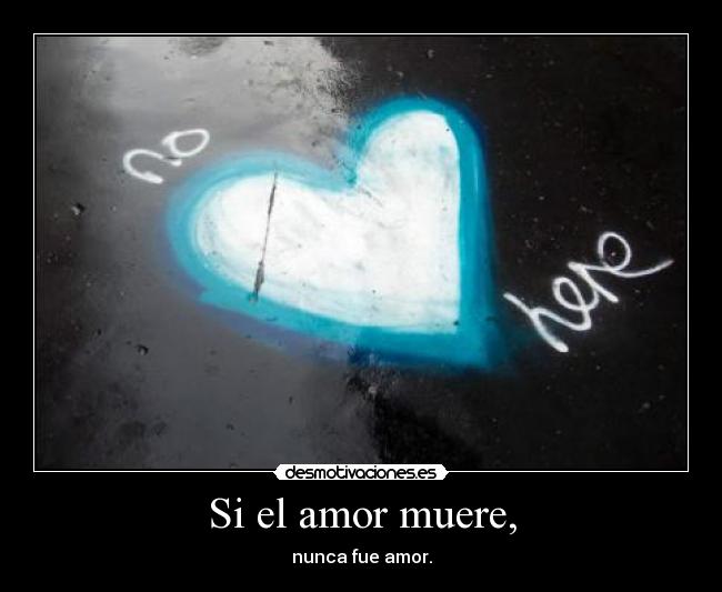Si el amor muere, - nunca fue amor.