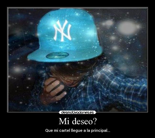 Mi deseo? - Que mi cartel llegue a la principal...