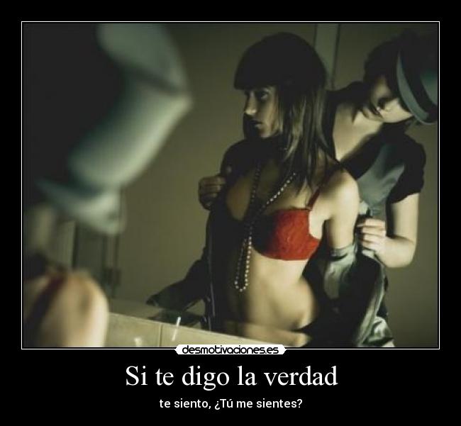 Si te digo la verdad - te siento, ¿Tú me sientes?
