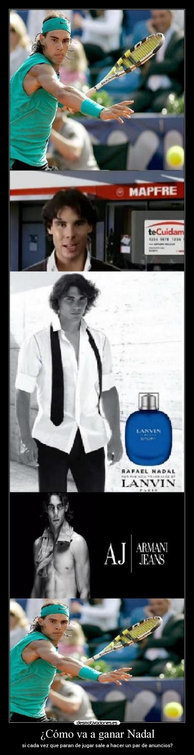 ¿Cómo va a ganar Nadal - si cada vez que paran de jugar sale a hacer un par de anuncios?