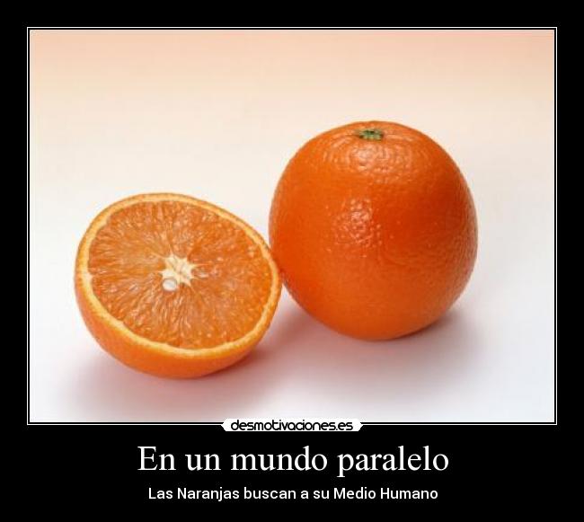 En un mundo paralelo - Las Naranjas buscan a su Medio Humano
