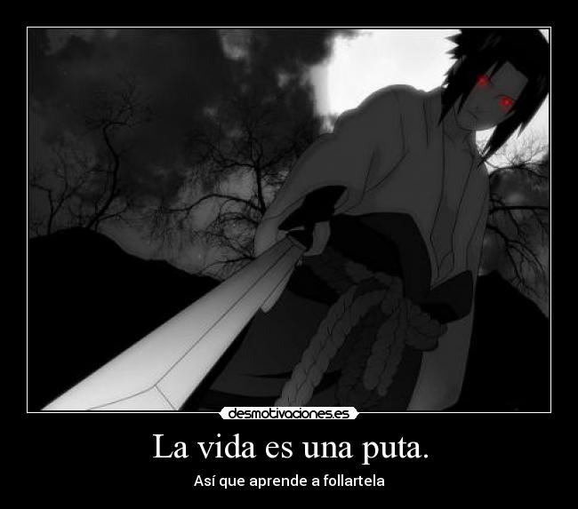 La vida es una puta. - Así que aprende a follartela