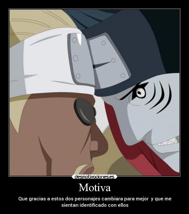 Motiva - Que gracias a estos dos personajes cambiara para mejor y que me
sientan identificado con ellos