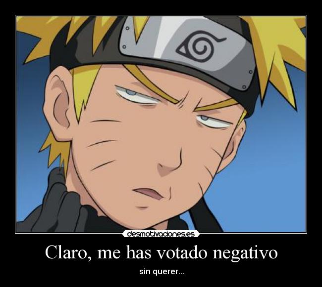 Claro, me has votado negativo - sin querer...