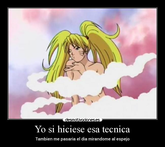 carteles naruto sexy jutsu hiciese tecnica pasaria dia mirandome espejo desmotivaciones