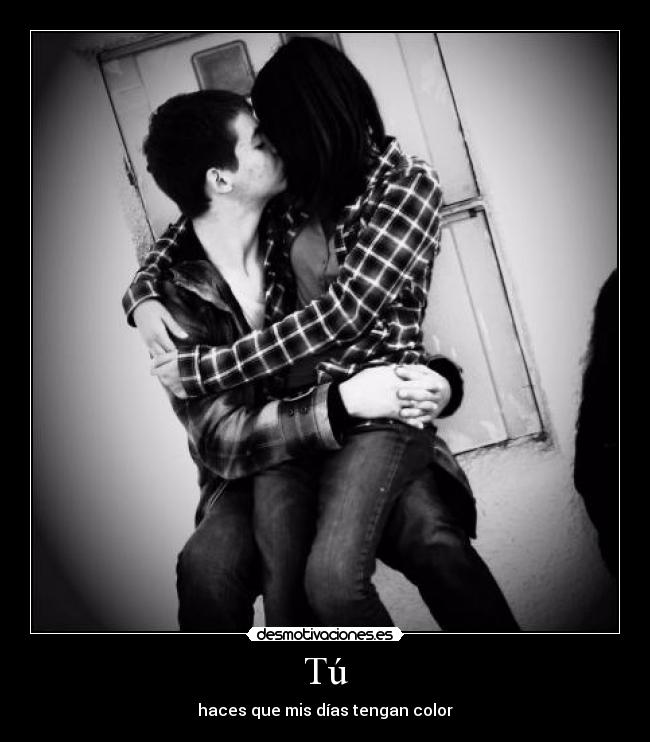 Tú - haces que mis días tengan color