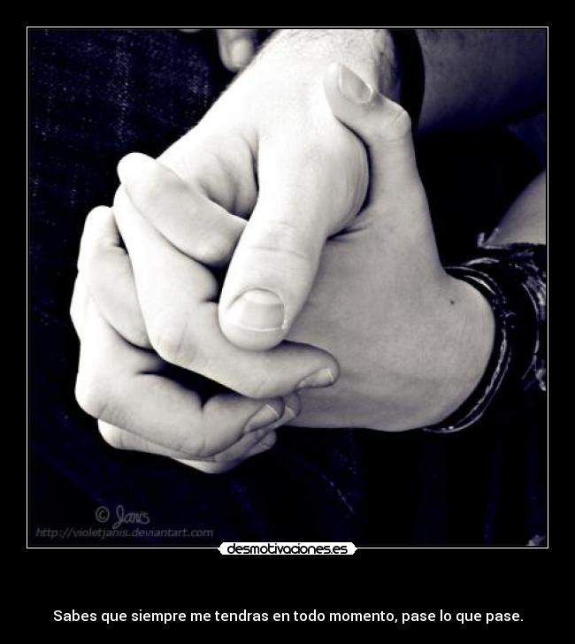 - Sabes que siempre me tendras en todo momento, pase lo que pase.