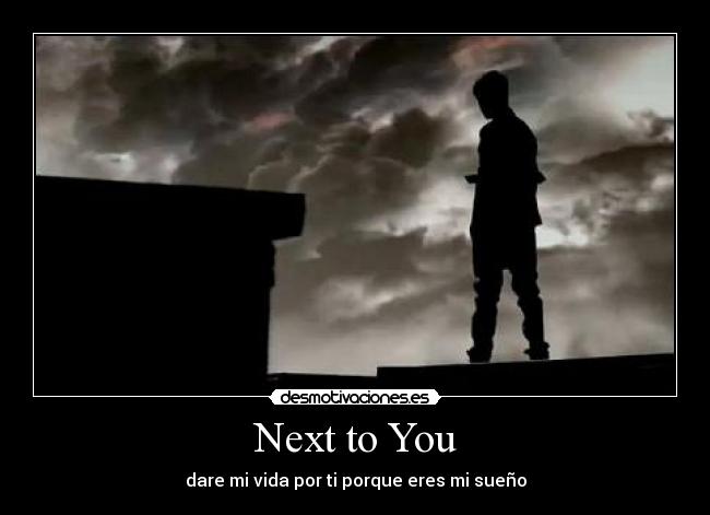 Next to You - dare mi vida por ti porque eres mi sueño