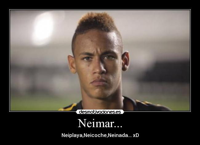 Neimar... - Neiplaya,Neicoche,Neinada... xD