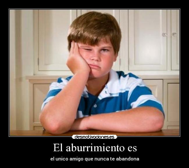El aburrimiento es -