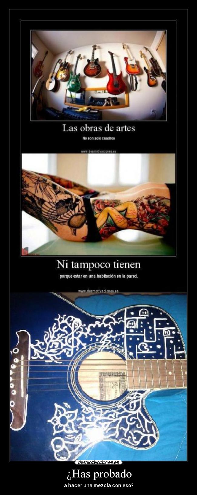 ¿Has probado - a hacer una mezcla con eso?