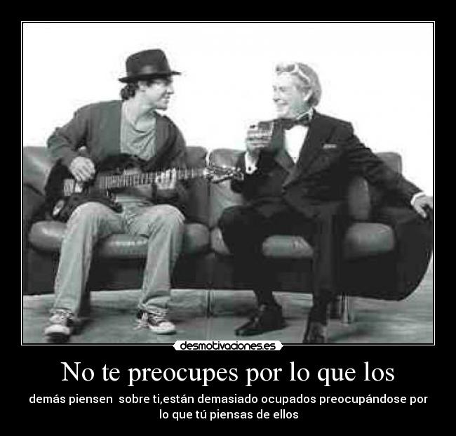 No te preocupes por lo que los -