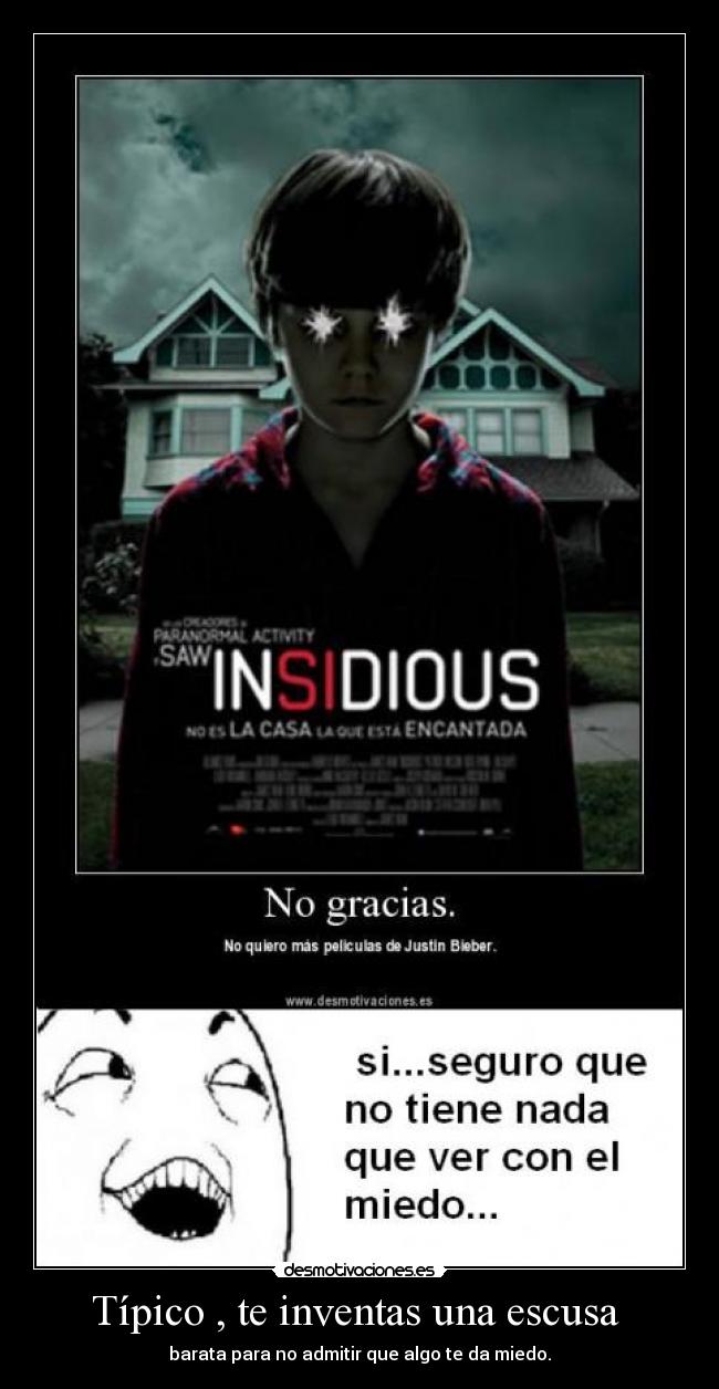 Típico , te inventas una escusa - barata para no admitir que algo te da miedo.