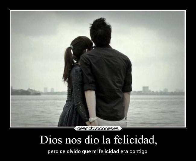 Dios nos dio la felicidad, -