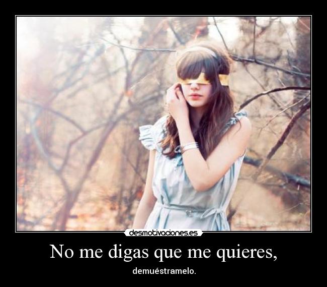 No me digas que me quieres, -