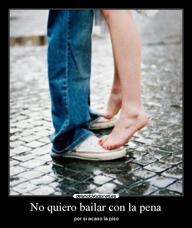 No quiero bailar con la pena - por si acaso la piso