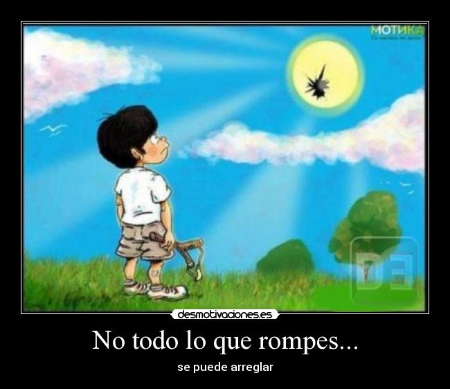 No todo lo que rompes... - 