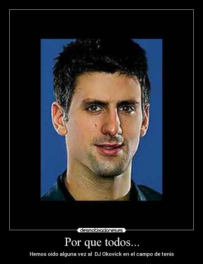 Por que todos... - Hemos oido alguna vez al DJ Okovick en el campo de tenis