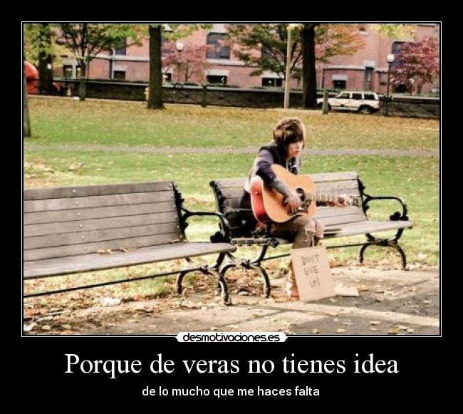 Porque de veras no tienes idea - 