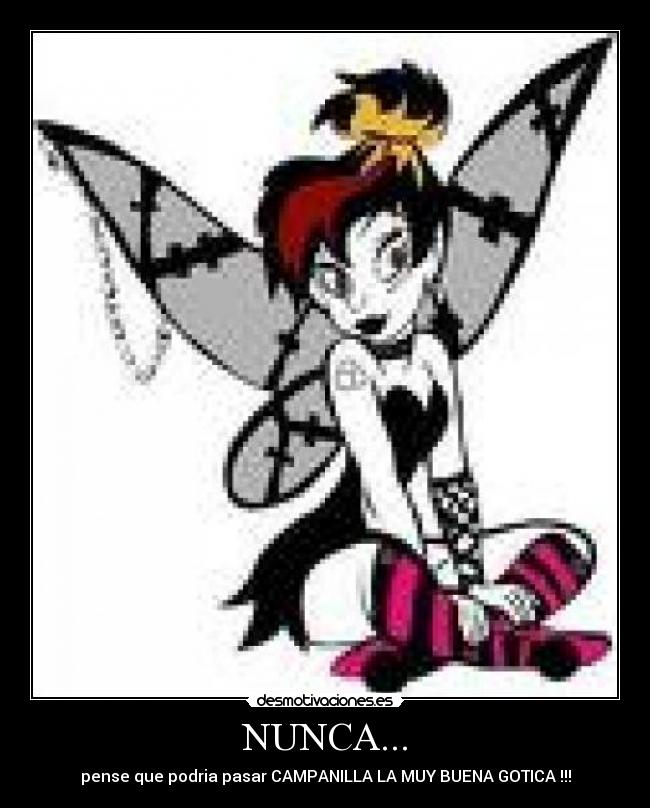 NUNCA... - pense que podria pasar CAMPANILLA LA MUY BUENA GOTICA !!!