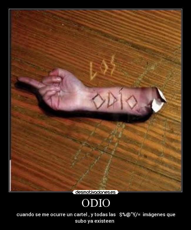 ODIO - cuando se me ocurre un cartel , y todas las   $%@!(/=  imágenes que
subo ya existeen  