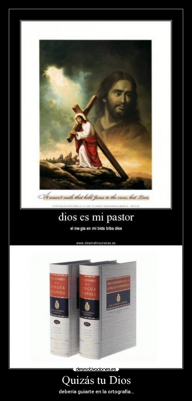 Quizás tu Dios - debería guiarte en la ortografía...