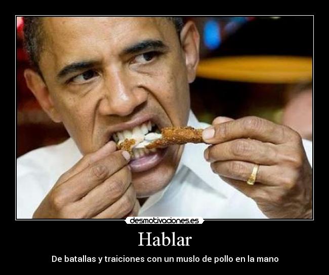 Hablar - De batallas y traiciones con un muslo de pollo en la mano