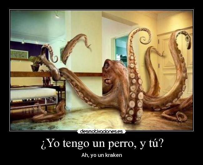 ¿Yo tengo un perro, y tú? - Ah, yo un kraken