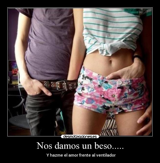 Nos damos un beso..... - Y hazme el amor frente al ventilador