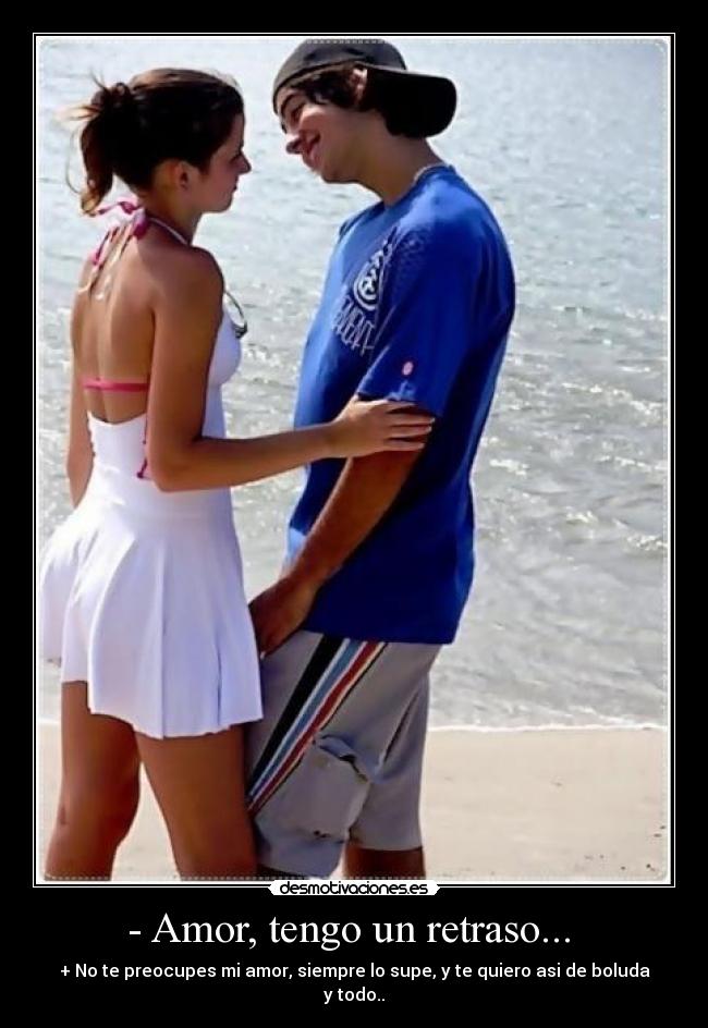 - Amor, tengo un retraso... -