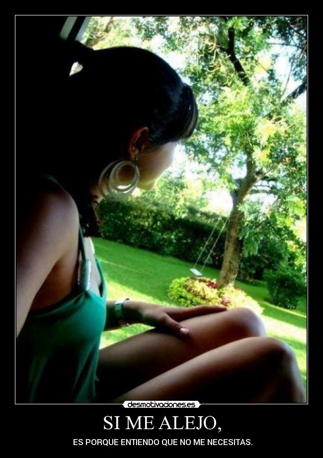 SI ME ALEJO, - ES PORQUE ENTIENDO QUE NO ME NECESITAS.