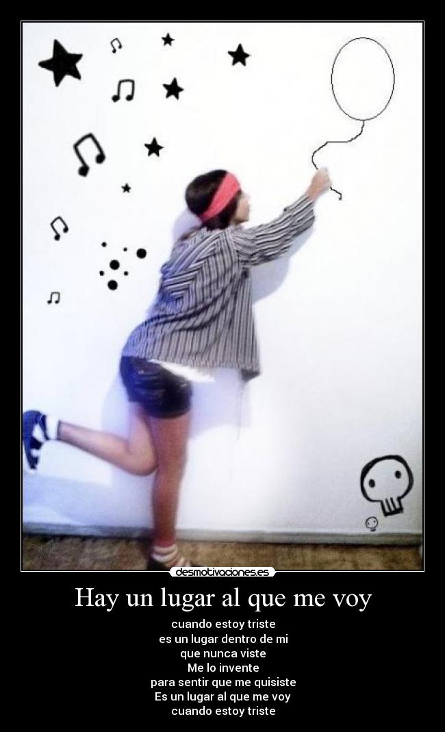 Hay un lugar al que me voy - cuando estoy triste
es un lugar dentro de mi
que nunca viste
Me lo invente
para sentir que me quisiste
Es un lugar al que me voy
cuando estoy triste