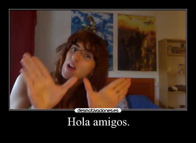 Hola amigos. -