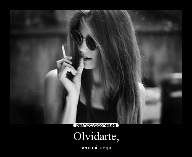 Olvidarte, - será mi juego.