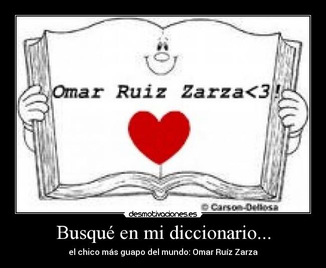 Busqué en mi diccionario... - el chico más guapo del mundo: Omar Ruíz Zarza