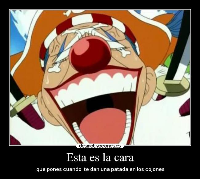 Esta es la cara - que pones cuando te dan una patada en los cojones