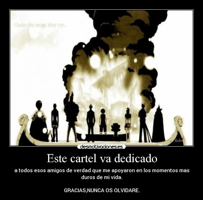 Este cartel va dedicado - a todos esos amigos de verdad que me apoyaron en los momentos mas
duros de mi vida.
GRACIAS,NUNCA OS OLVIDARE.