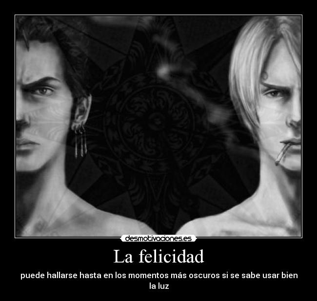 La felicidad - puede hallarse hasta en los momentos más oscuros si se sabe usar bien la luz