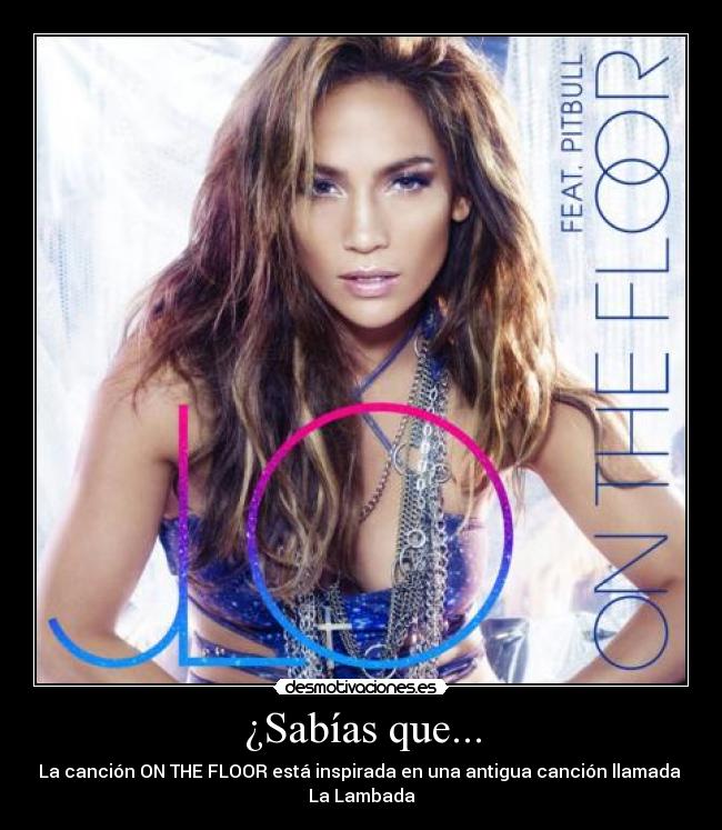 ¿Sabías que... - La canción ON THE FLOOR está inspirada en una antigua canción llamada
La Lambada
