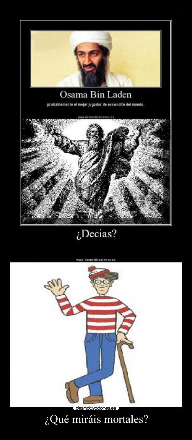 ¿Qué miráis mortales? -