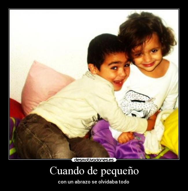 Cuando de pequeño - con un abrazo se olvidaba todo