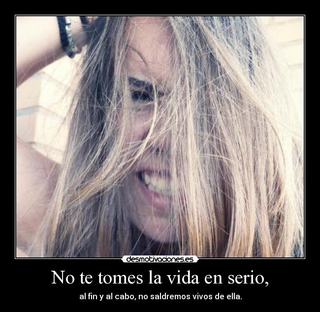 No te tomes la vida en serio, - 