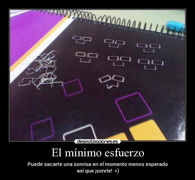 El mínimo esfuerzo - Puede sacarte una sonrisa en el momento menos esperado
así que ¡sonríe! =)