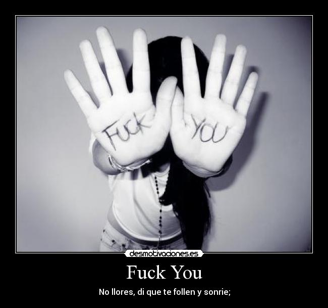 Fuck You - No llores, di que te follen y sonrie;