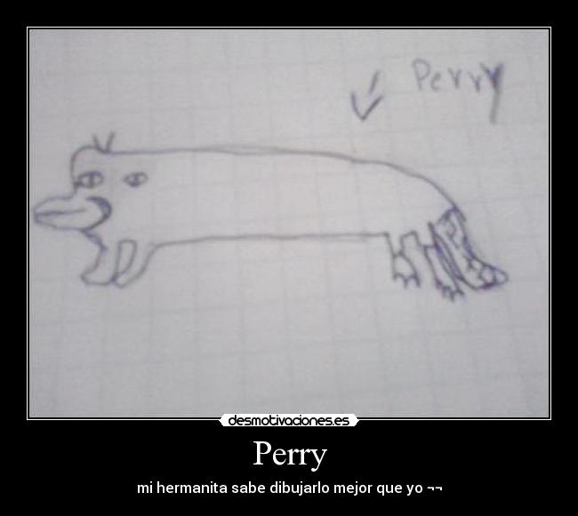 Perry - mi hermanita sabe dibujarlo mejor que yo ¬¬