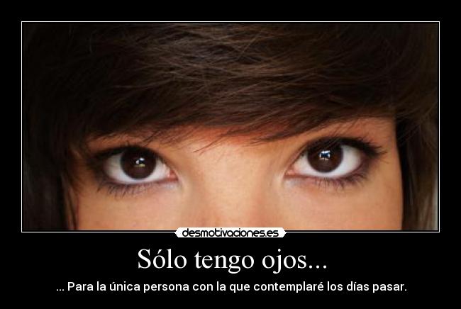 Sólo tengo ojos... - ... Para la única persona con la que contemplaré los días pasar.