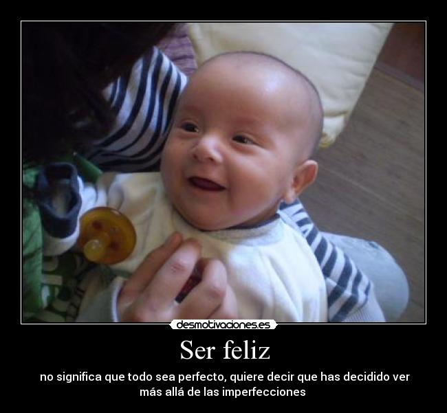Ser feliz - no significa que todo sea perfecto, quiere decir que has decidido ver
más allá de las imperfecciones ♥